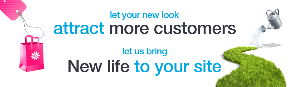 Let your new look attract more customers. Let us bring new life to your site.